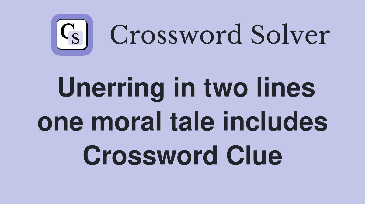 Unerring in two lines one moral tale includes Crossword Clue