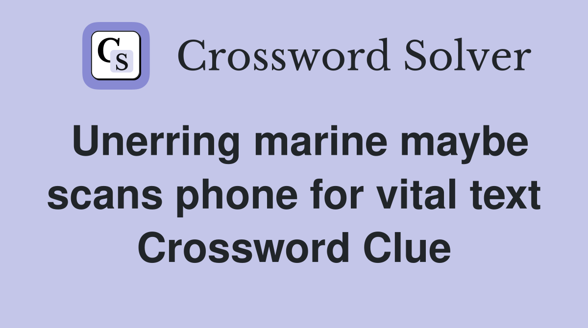 Unerring marine maybe scans phone for vital text Crossword Clue