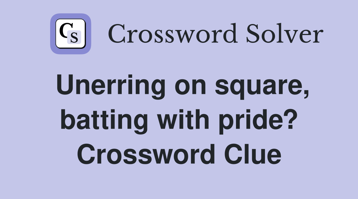 Unerring on square, batting with pride? Crossword Clue