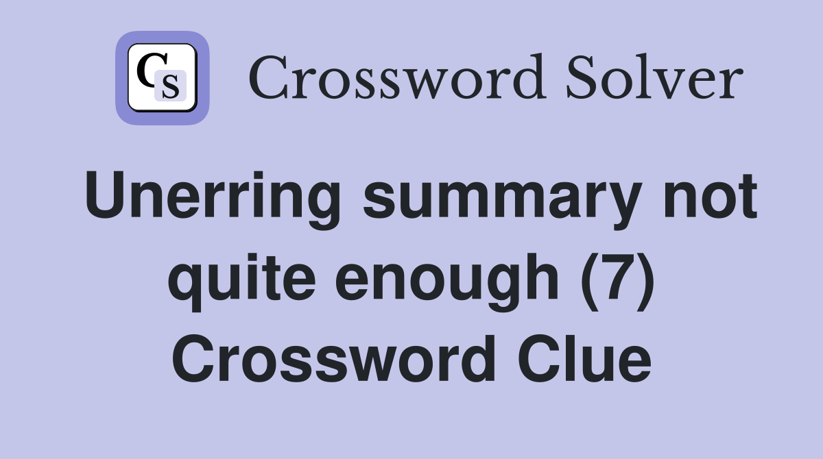 Unerring summary not quite enough (7) Crossword Clue