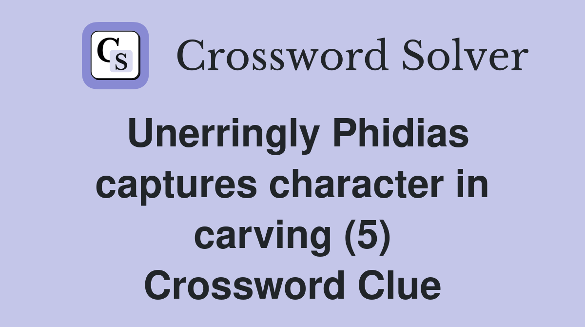 Unerringly Phidias captures character in carving (5) Crossword Clue