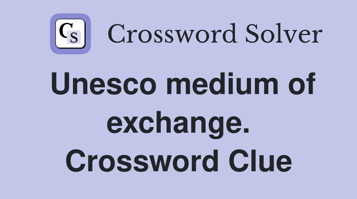 Unesco medium of exchange. Crossword Clue