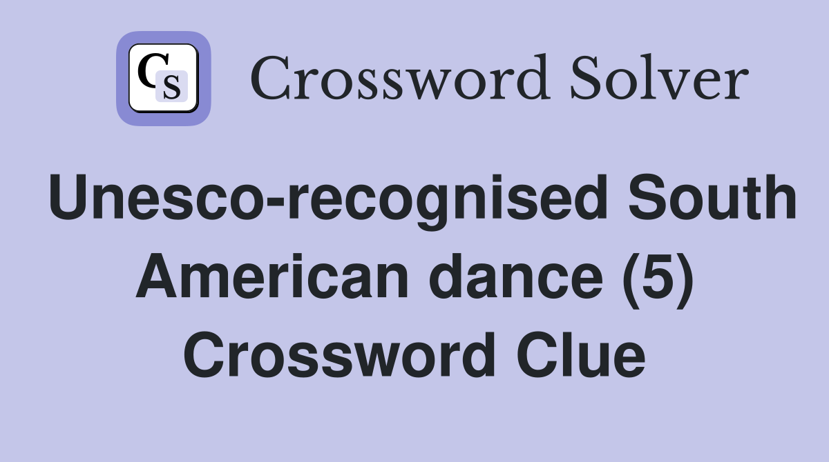 Unesco-recognised South American dance (5) Crossword Clue