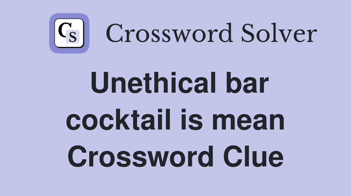 Unethical bar cocktail is mean Crossword Clue