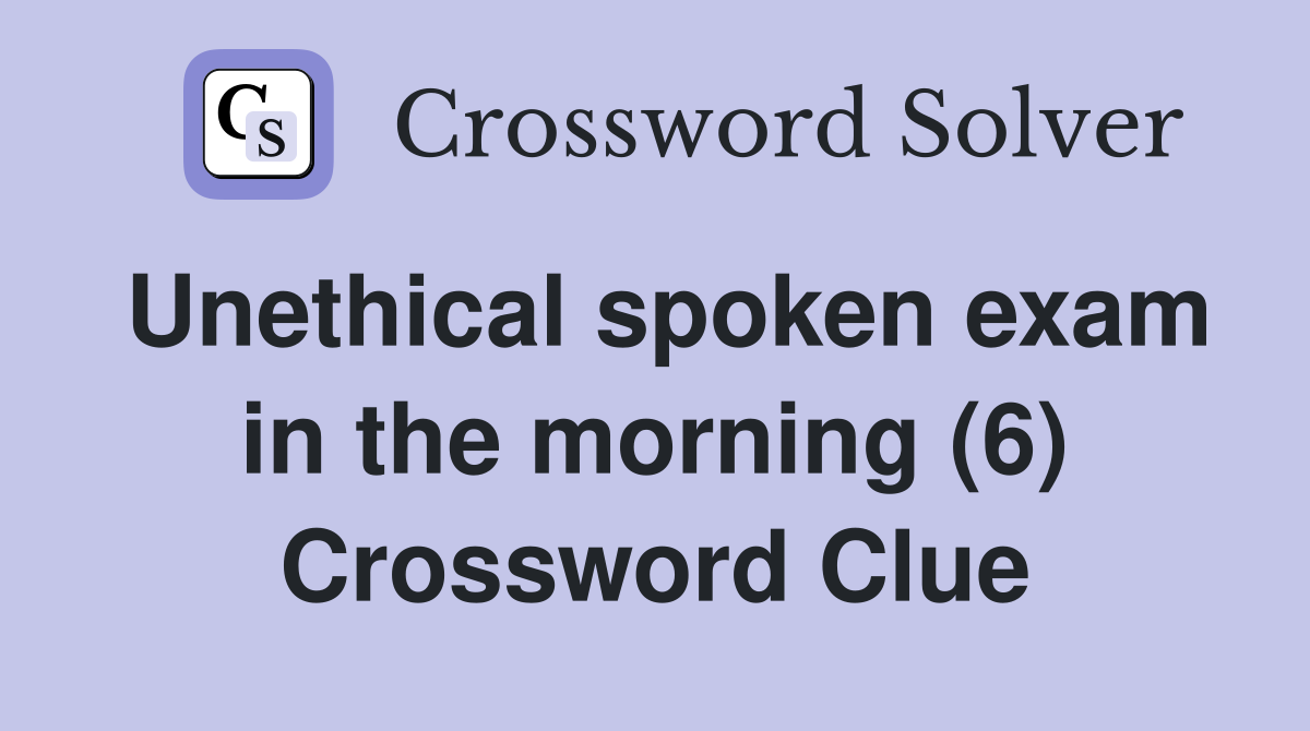 Unethical spoken exam in the morning (6) Crossword Clue