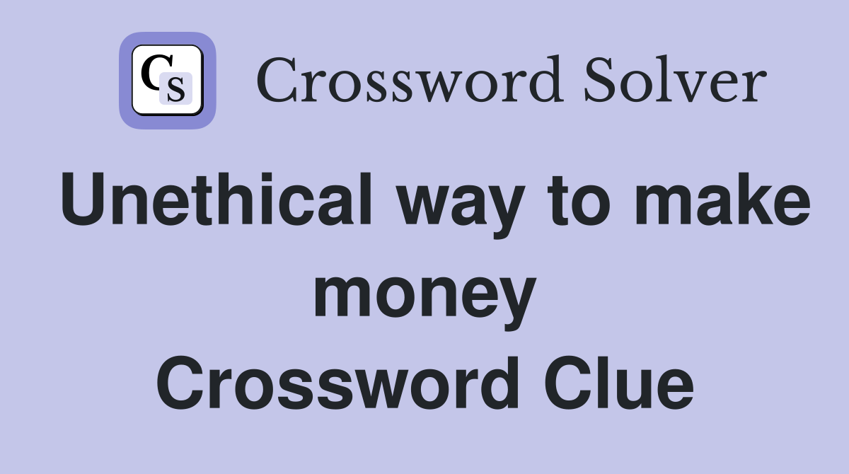 Unethical way to make money Crossword Clue