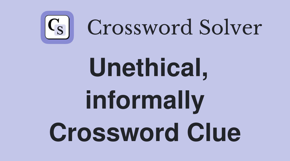 Unethical, informally Crossword Clue