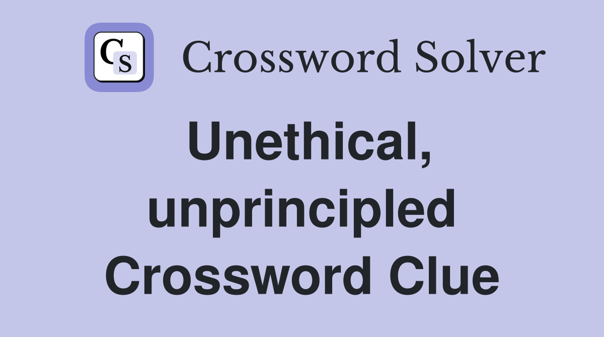 Unethical, unprincipled Crossword Clue