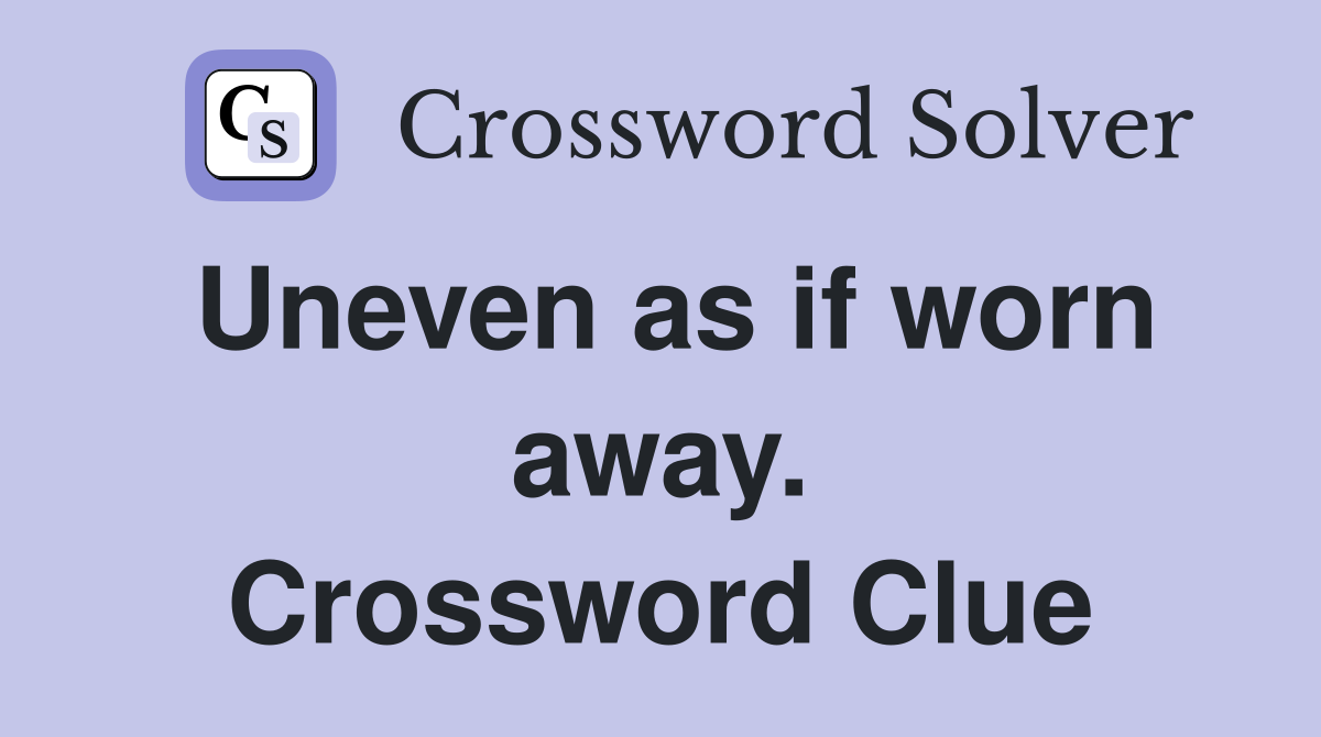 Uneven as if worn away. Crossword Clue