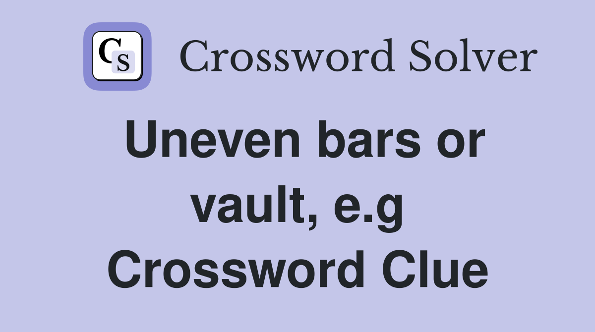 Uneven bars or vault, e.g Crossword Clue