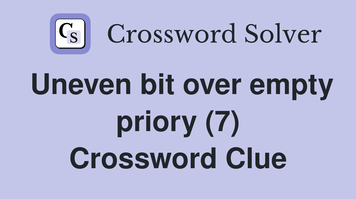 Uneven bit over empty priory (7) Crossword Clue