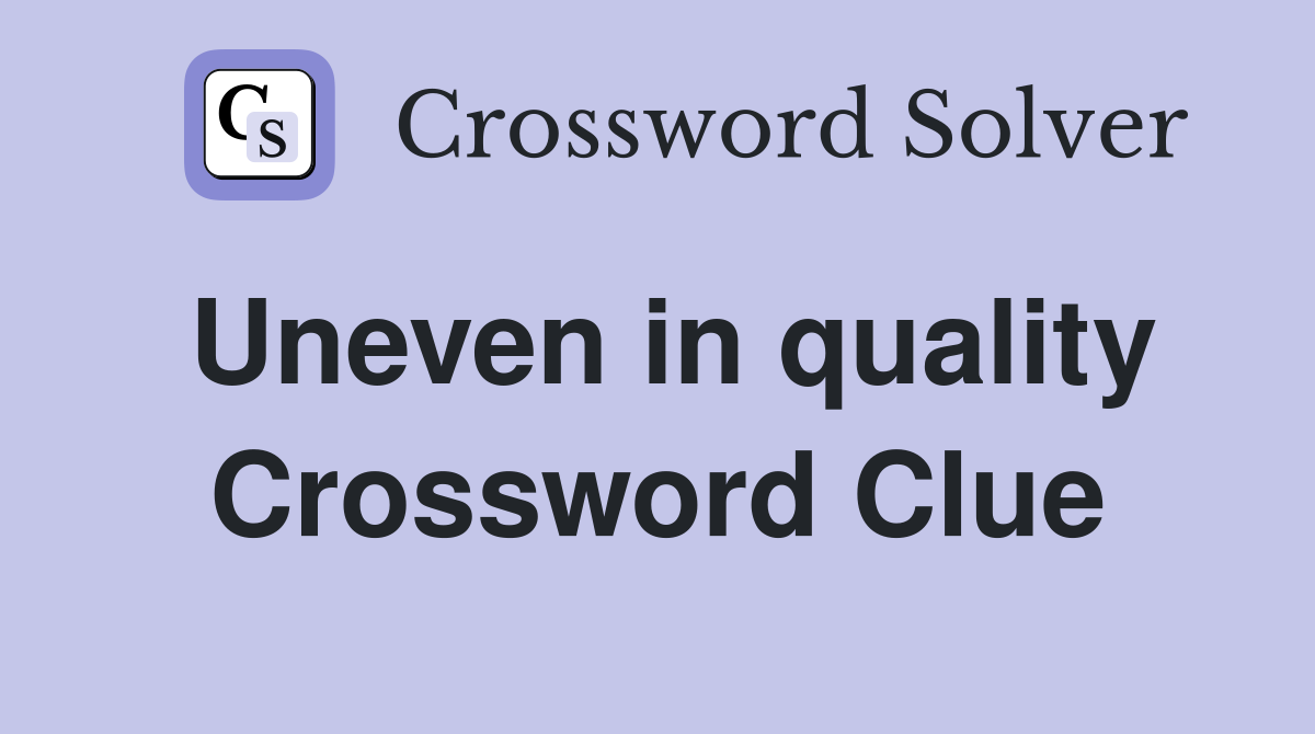 Uneven in quality Crossword Clue