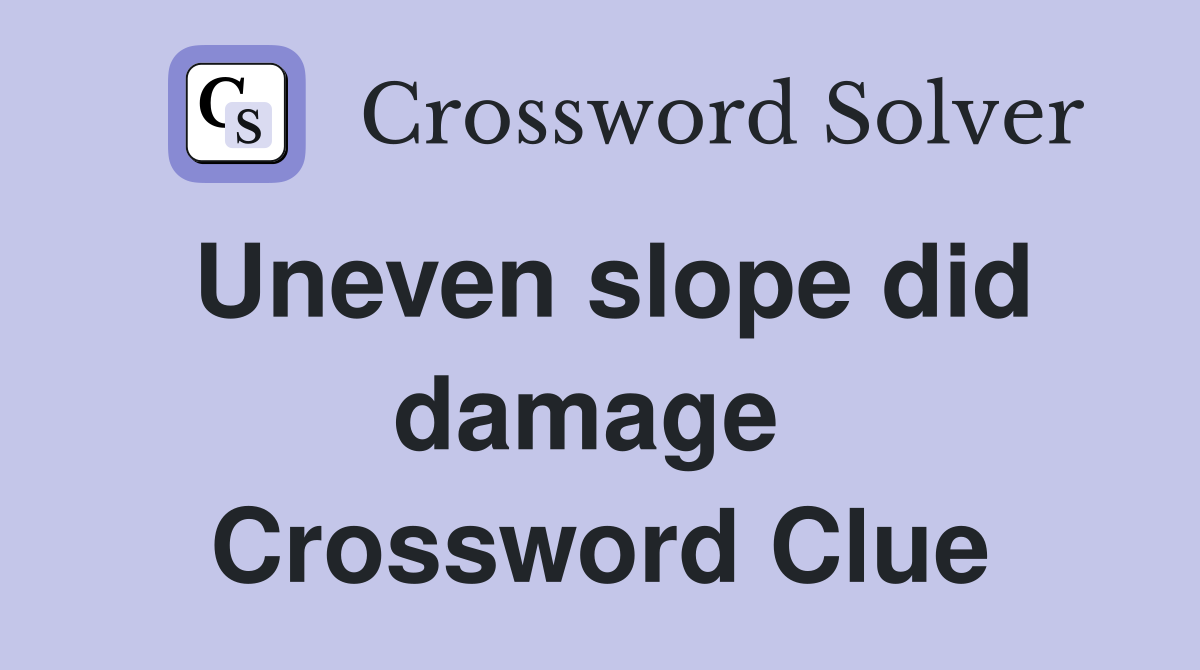Uneven slope did damage  Crossword Clue