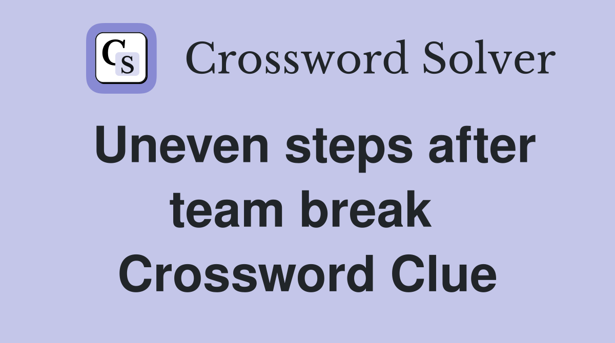 Uneven steps after team break  Crossword Clue