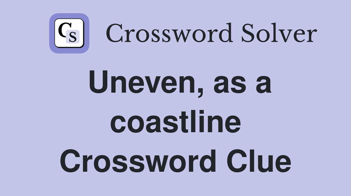 Uneven, as a coastline Crossword Clue
