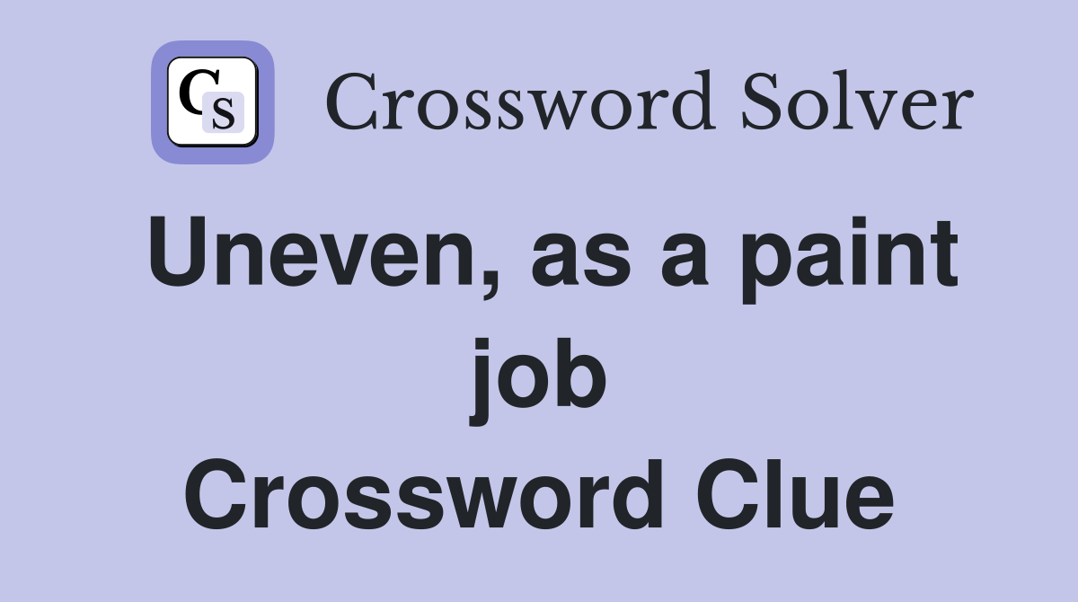 Uneven, as a paint job Crossword Clue