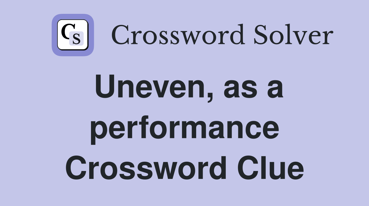 Uneven, as a performance Crossword Clue