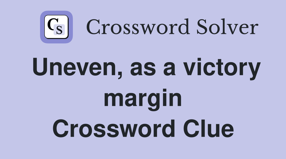 Uneven, as a victory margin Crossword Clue