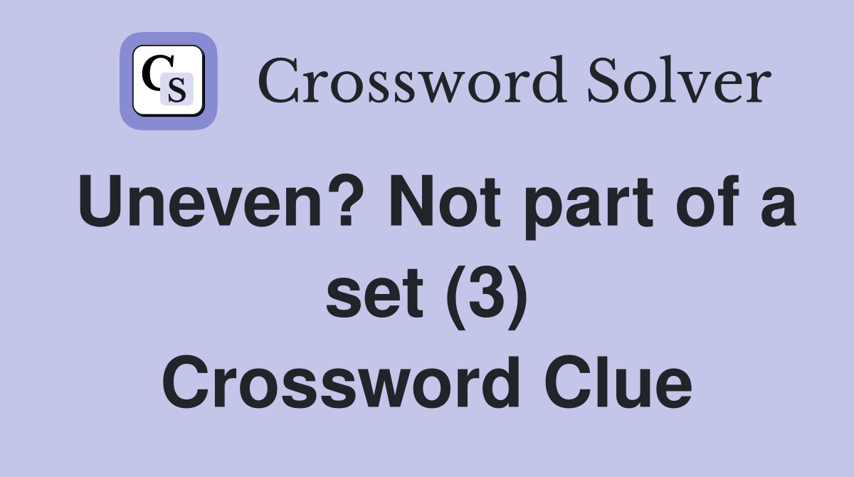 Uneven? Not part of a set (3) Crossword Clue