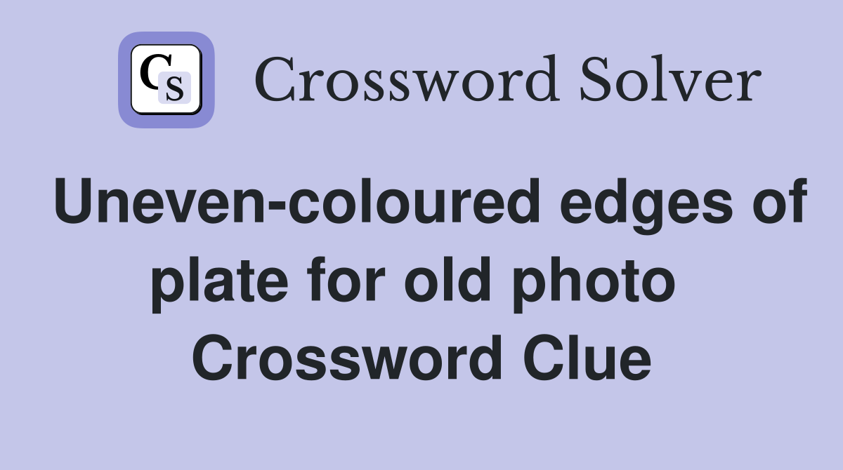 Uneven-coloured edges of plate for old photo  Crossword Clue