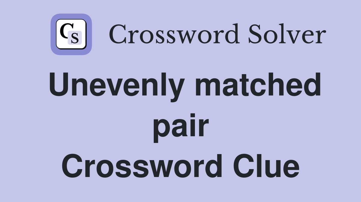 Unevenly matched pair Crossword Clue