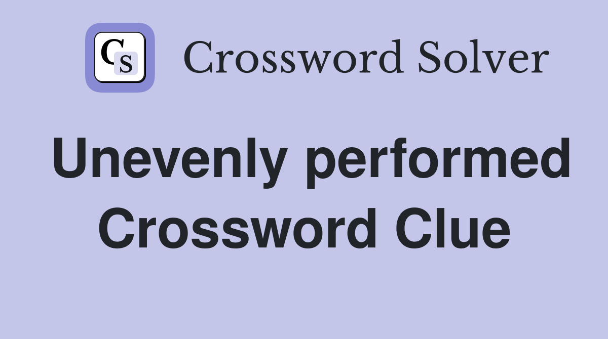 Unevenly performed Crossword Clue