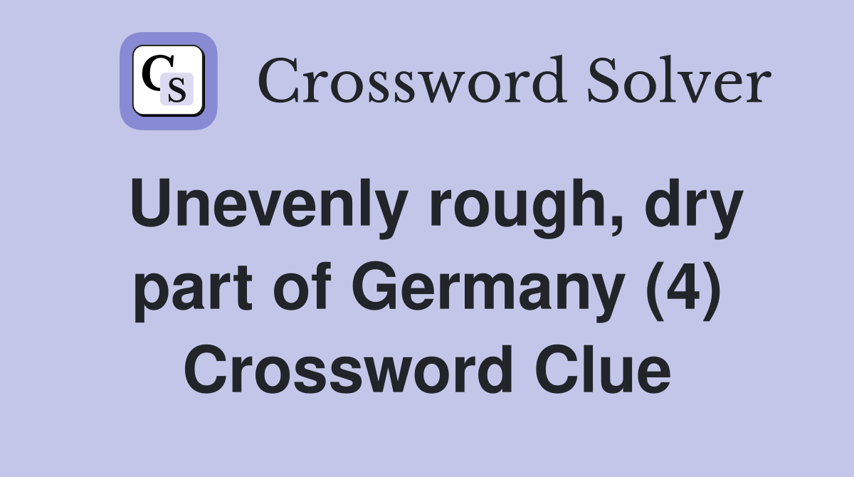 Unevenly rough, dry part of Germany (4) Crossword Clue