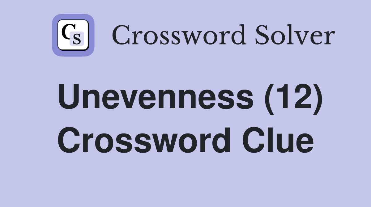 Unevenness (12) Crossword Clue