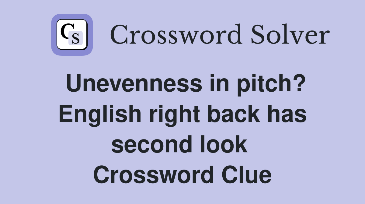 Unevenness in pitch? English right back has second look  Crossword Clue