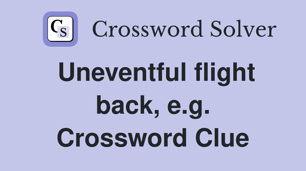 Uneventful flight back, e.g. Crossword Clue