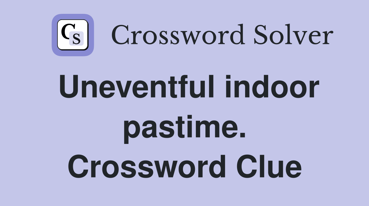 Uneventful indoor pastime. Crossword Clue