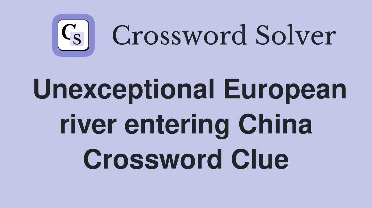 Unexceptional European river entering China Crossword Clue