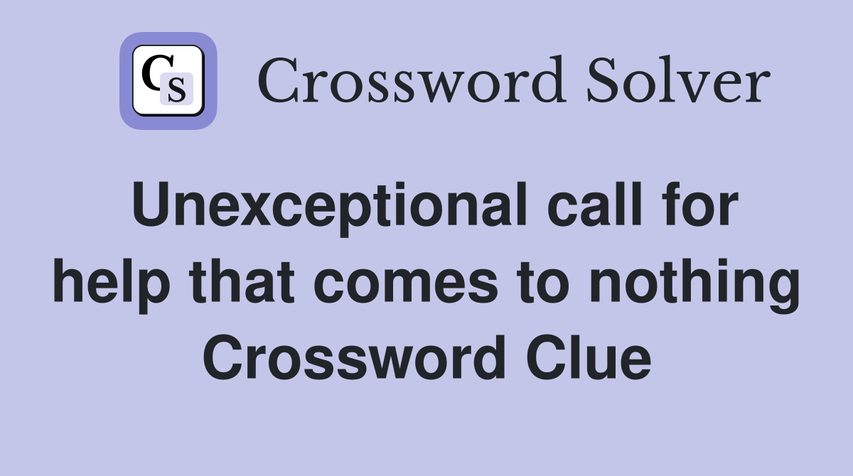 Unexceptional call for help that comes to nothing Crossword Clue