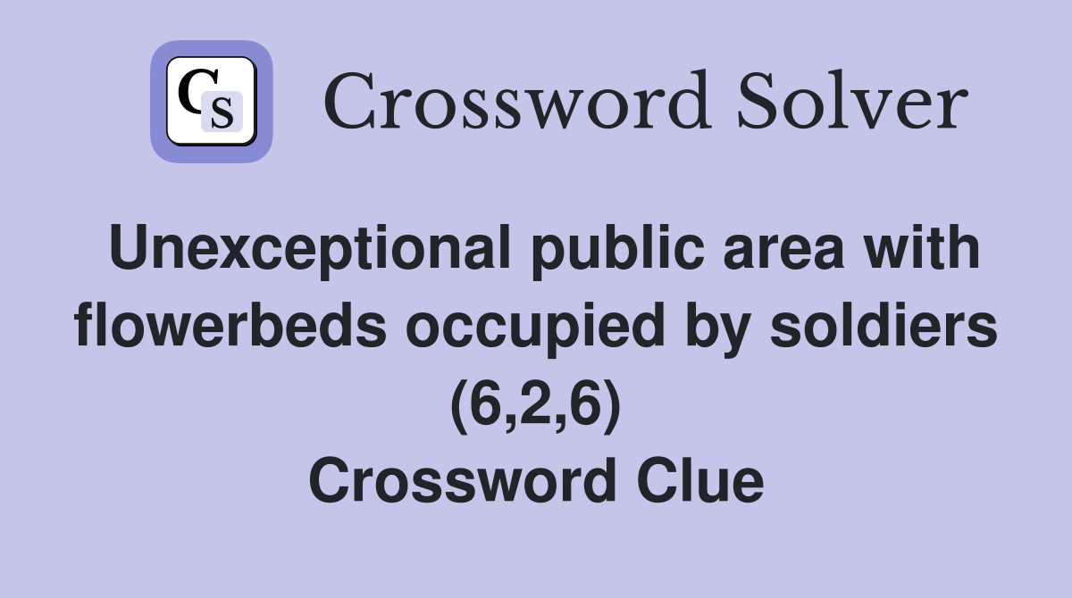 Unexceptional public area with flowerbeds occupied by soldiers (6,2,6) Crossword Clue