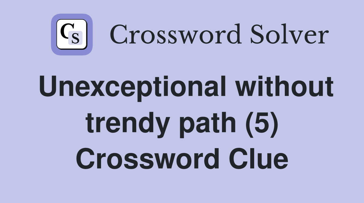 Unexceptional without trendy path (5) Crossword Clue