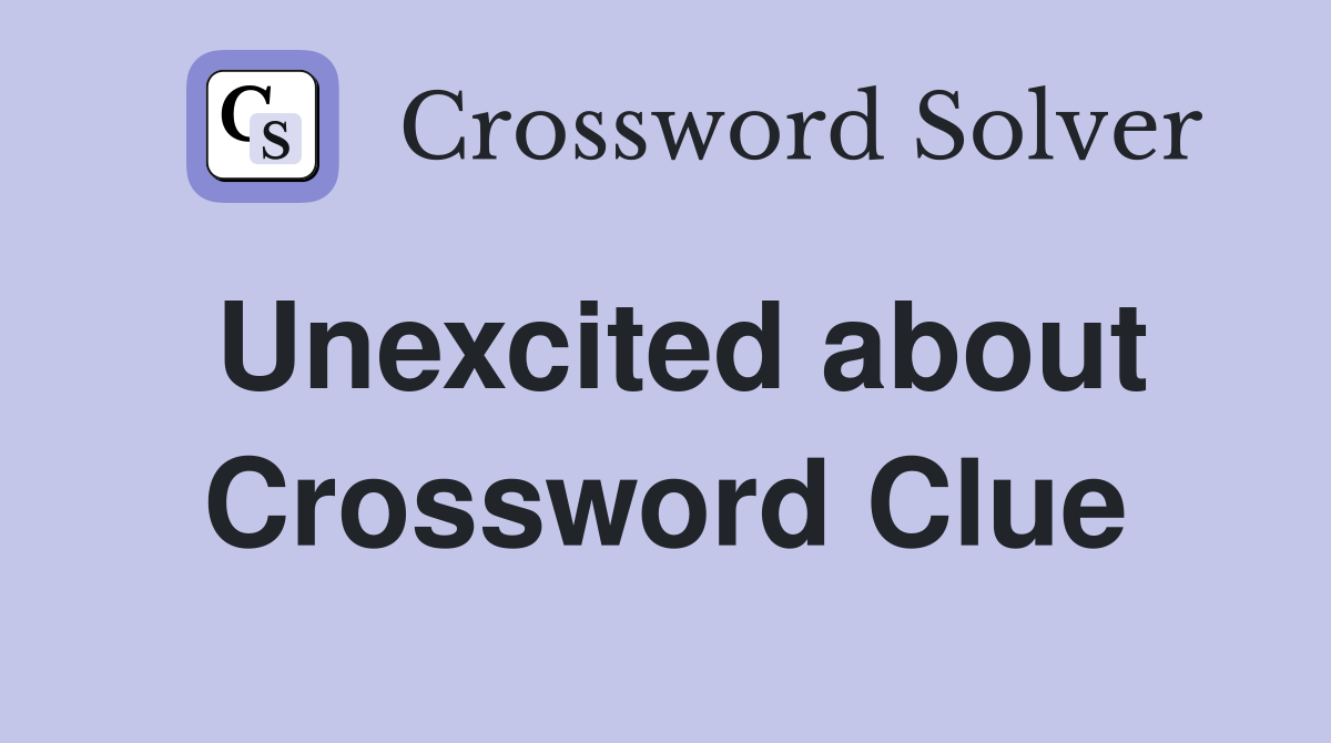 Unexcited about Crossword Clue
