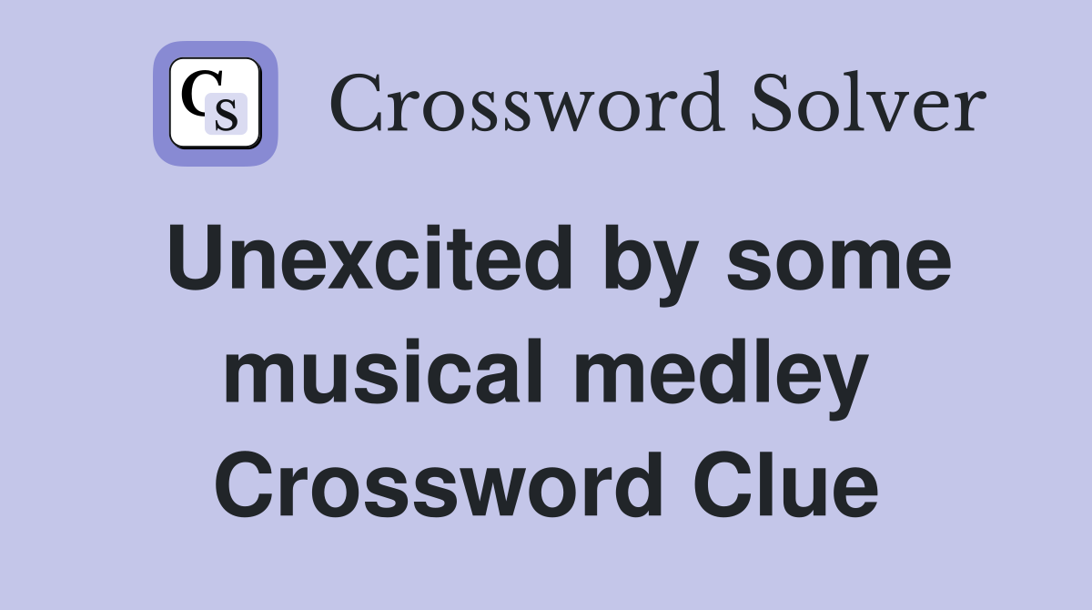 Unexcited by some musical medley Crossword Clue