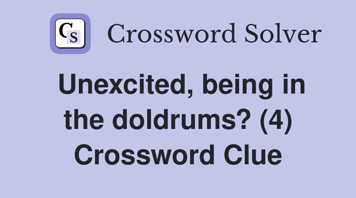 Unexcited, being in the doldrums? (4) Crossword Clue