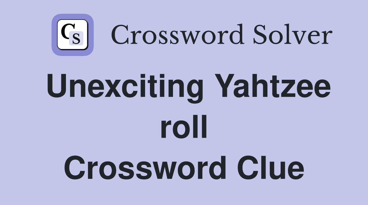 Unexciting Yahtzee roll Crossword Clue
