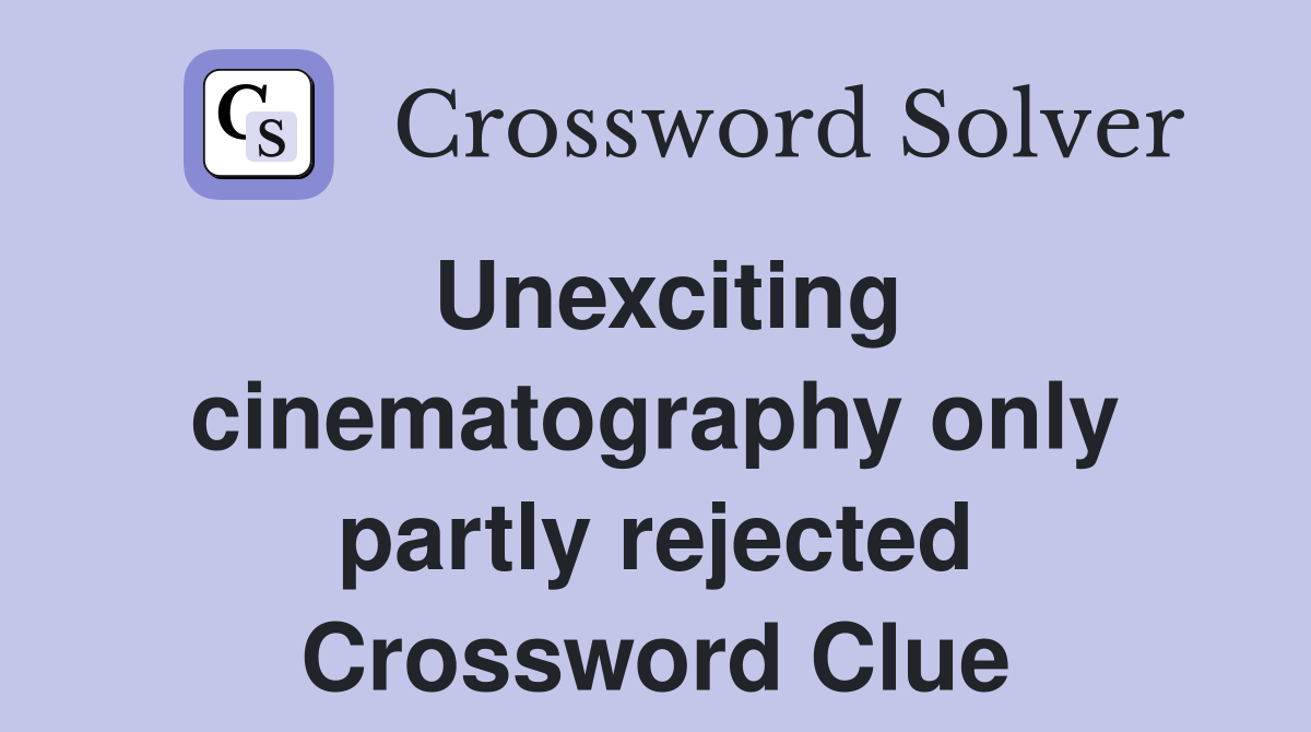 Unexciting cinematography only partly rejected Crossword Clue