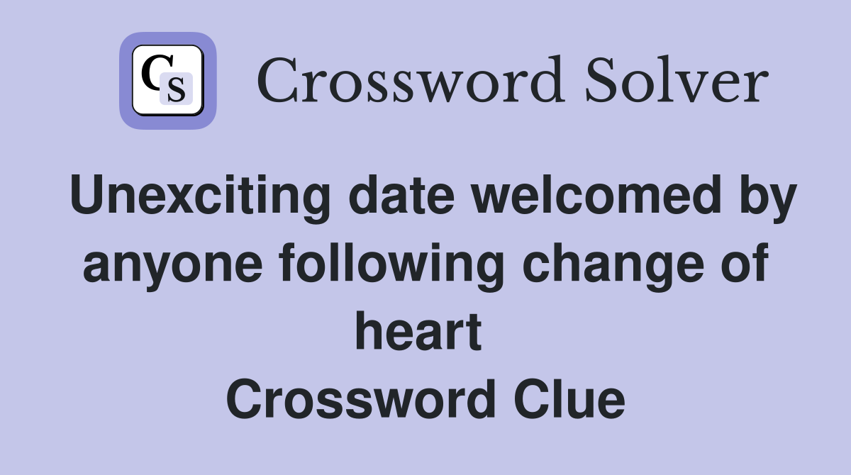 Unexciting date welcomed by anyone following change of heart  Crossword Clue