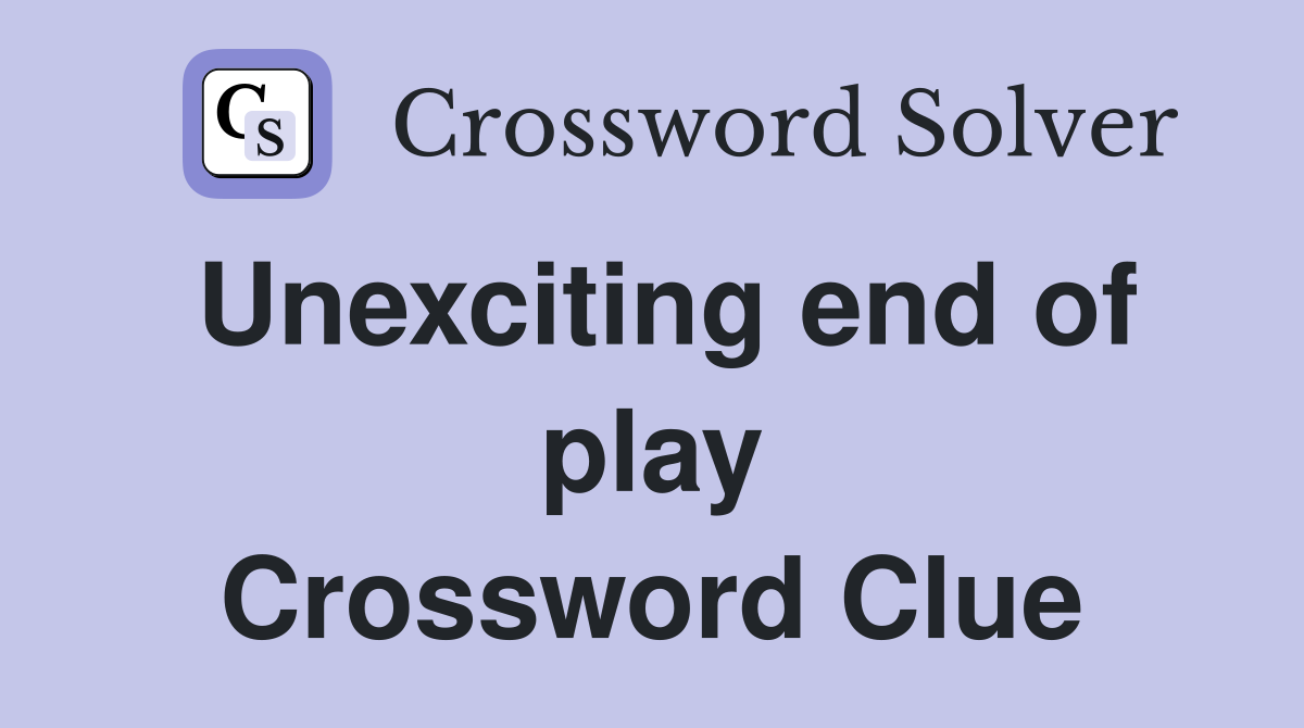 Unexciting end of play Crossword Clue