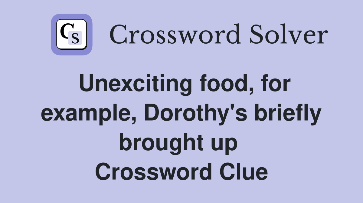 Unexciting food, for example, Dorothy's briefly brought up  Crossword Clue