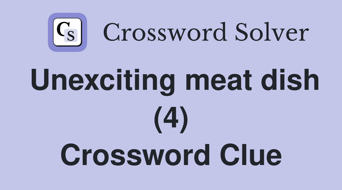 Unexciting meat dish (4) Crossword Clue