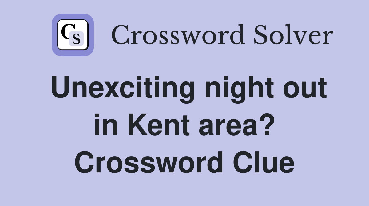 Unexciting night out in Kent area? Crossword Clue