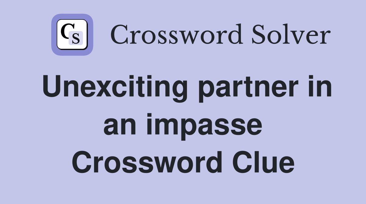 Unexciting partner in an impasse Crossword Clue