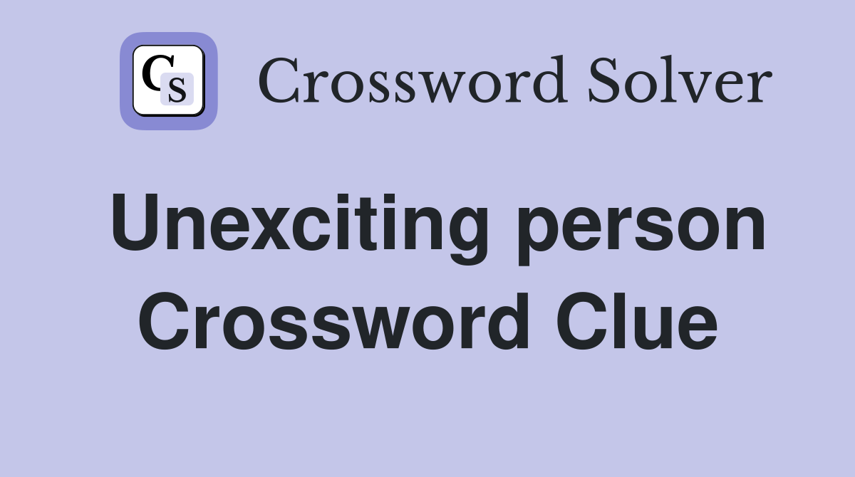 Unexciting person Crossword Clue