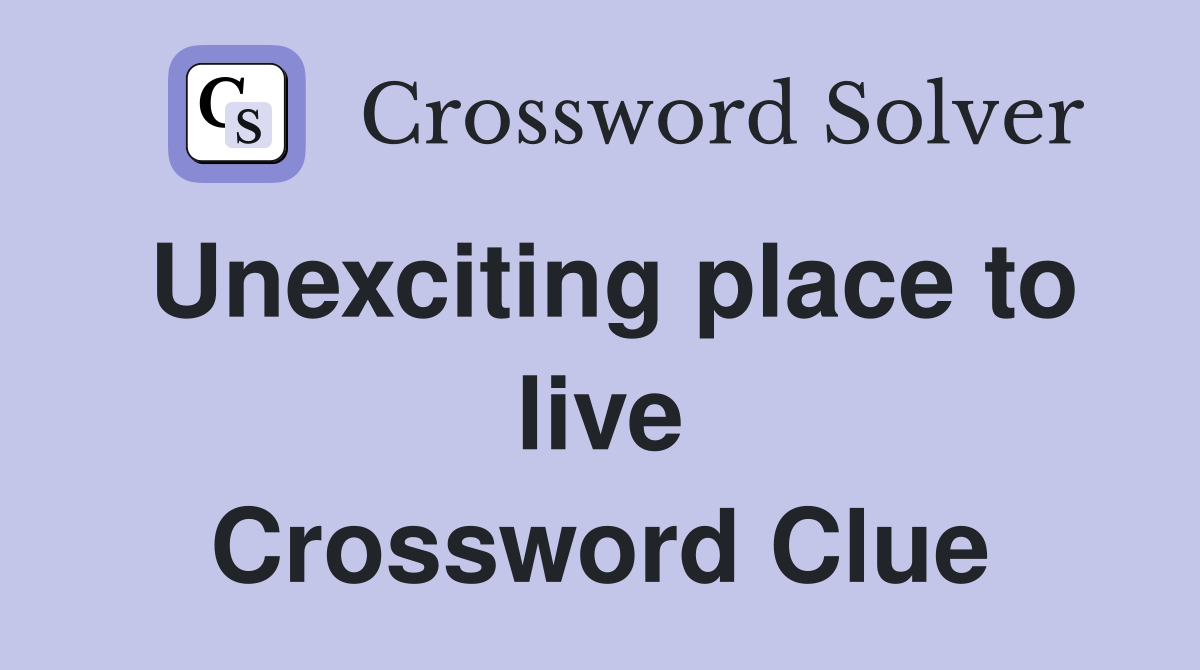 Unexciting place to live Crossword Clue