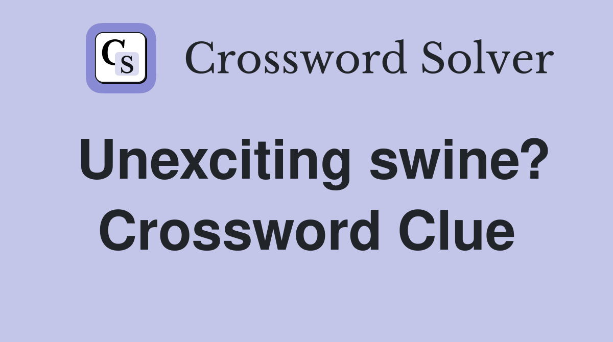 Unexciting swine? Crossword Clue