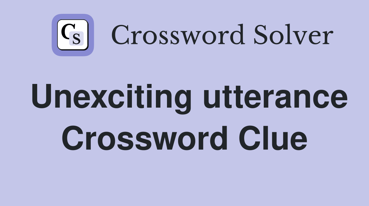 Unexciting utterance Crossword Clue